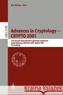 Advances in Cryptology - Crypto 2001: 21st Annual International Cryptology Conference, Santa Barbara, California, Usa, August 19-23, 2001, Proceedings Kilian, Joe 9783540424567 Springer