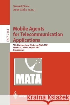 Mobile Agents for Telecommunication Applications: Third International Workshop, MATA 2001, Montreal, Canada, August 14-16, 2001. Proceedings Samuel Pierre, Roch Glitho 9783540424604 Springer-Verlag Berlin and Heidelberg GmbH & 