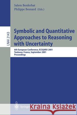 Symbolic and Quantitative Approaches to Reasoning with Uncertainty: 6th European Conference, ECSQARU 2001, Toulouse, France, September 19-21, 2001. Proceedings Salem Benferhat, Philippe Besnard 9783540424642 Springer-Verlag Berlin and Heidelberg GmbH & 
