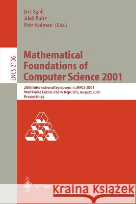 Mathematical Foundations of Computer Science 2001: 26th International Symposium, Mfcs 2001 Marianske Lazne, Czech Republic, August 27-31, 2001 Proceed Sgall, Jiri 9783540424963 Springer