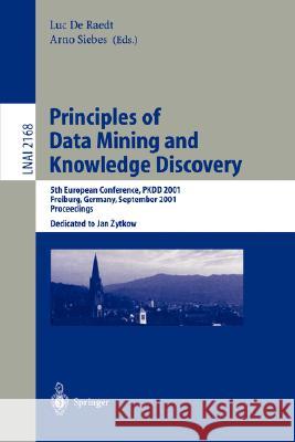 Principles of Data Mining and Knowledge Discovery: 5th European Conference, PKDD 2001, Freiburg, Germany, September 3-5, 2001 Proceedings Luc de Raedt, Arno Siebes 9783540425342 Springer-Verlag Berlin and Heidelberg GmbH & 