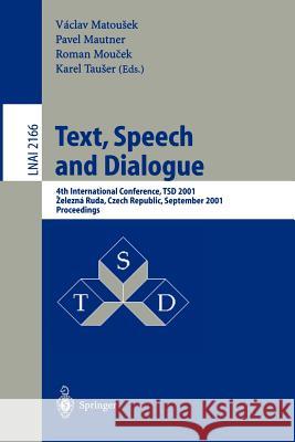 Text, Speech and Dialogue: 4th International Conference, TSD 2001, Zelezna Ruda, Czech Republic, September 11-13, 2001. Proceedings Vaclav Matousek, Paul Mautner, Roman Moucek, Karel Tauser 9783540425571