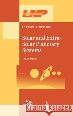 Solar and Extra-Solar Planetary Systems: Lectures Held at the Astrophysics School XI Organized by the European Astrophysics Doctoral Network (EADN) in The Burren, Ballyvaughn, Ireland, 7–18 September  I.P. Williams, N. Thomas 9783540425595 Springer-Verlag Berlin and Heidelberg GmbH & 