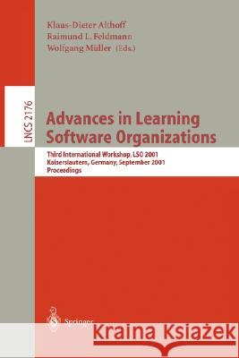 Advances in Learning Software Organizations: Third International Workshop, LSO 2001, Kaiserslautern, Germany, September 12-13, 2001. Proceedings Klaus-Dieter Althoff, Raimund L. Feldmann, Wolfgang Müller 9783540425748