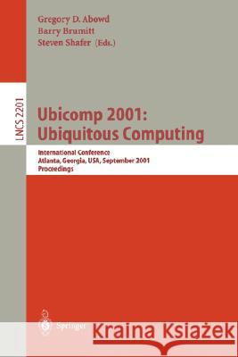 Ubicomp 2001: Ubiquitous Computing: International Conference Atlanta, Georgia, USA, September 30 - October 2, 2001 Proceedings Gregory D. Abowd, Barry Brumitt, Steven Shafer, MD. 9783540426141