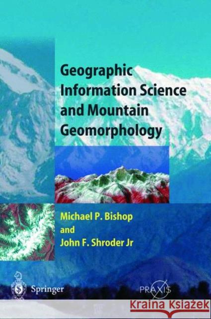 Geographic Information Science and Mountain Geomorphology Michael Bishop John F. Shroder John F. Shroder 9783540426400 Springer