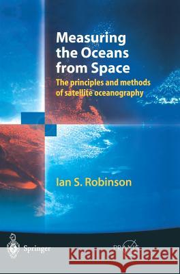 Measuring the Oceans from Space: The Principles and Methods of Satellite Oceanography Robinson, Ian S. 9783540426479 Springer-Praxis