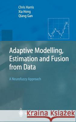 Adaptive Modelling, Estimation and Fusion from Data: A Neurofuzzy Approach Harris, Chris 9783540426868