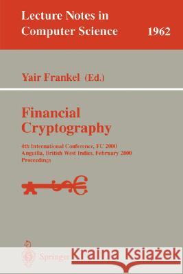 Financial Cryptography: 4th International Conference, FC 2000 Anguilla, British West Indies, February 20-24, 2000 Proceedings Yair Frankel 9783540427001 Springer-Verlag Berlin and Heidelberg GmbH & 