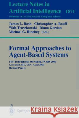 Formal Approaches to Agent-Based Systems: First International Workshop, FAABS 2000 Greenbelt, MD, USA, April 5-7, 2000 Revised Papers James L. Rash, Christopher A. Rouff, Walter Truszkowski, Diana Gordon, Michael G. Hinchey 9783540427162 Springer-Verlag Berlin and Heidelberg GmbH & 