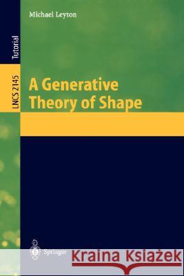 A Generative Theory of Shape Michael Leyton M. Leyton 9783540427179 Springer