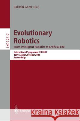 Evolutionary Robotics. from Intelligent Robotics to Artificial Life: International Symposium, Er 2001, Tokyo, Japan, October 18-19, 2001. Proceedings Gomi, Takashi 9783540427377 Springer Berlin Heidelberg
