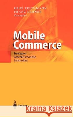 Mobile Commerce: Strategien, Geschäftsmodelle, Fallstudien Teichmann, Rene 9783540427407 Springer, Berlin
