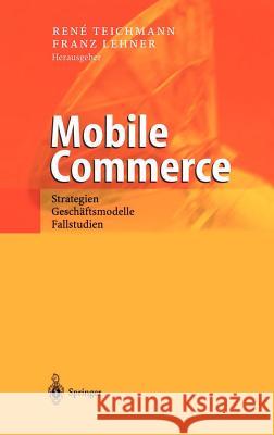 Mobile Commerce: Strategien, Geschäftsmodelle, Fallstudien Teichmann, Rene 9783540427407 Springer, Berlin