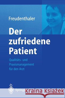 Der Zufriedene Patient: Qualitäts- Und Praxismanagement Für Den Arzt Freudenthaler, Ingeborg 9783540429098 Springer