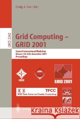 Grid Computing - Grid 2001: Second International Workshop, Denver, Co, Usa, November 12, 2001. Proceedings Lee, Craig a. 9783540429494 Springer