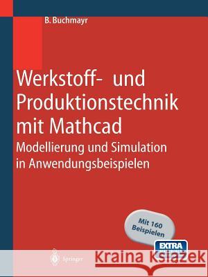 Werkstoff- und Produktionstechnik mit Mathcad: Modellierung und Simulation in Anwendungsbeispielen B. Buchmayr 9783540430148 Springer-Verlag Berlin and Heidelberg GmbH & 