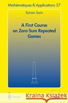 A First Course on Zero-Sum Repeated Games Sylvain Sorin 9783540430285 Springer-Verlag Berlin and Heidelberg GmbH & 