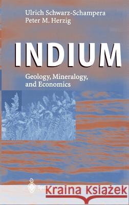 Indium: Geology, Mineralogy, and Economics Schwarz-Schampera, Ulrich 9783540431350