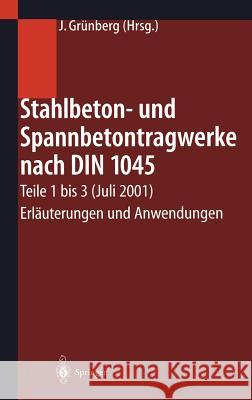 Stahlbeton- Und Spannbetontragwerke Nach Din 1045: Teile 1 Bis 3 (Juli 2001) Erläuterungen Und Anwendungen Grünberg, Jürgen 9783540431558