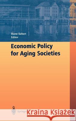 Economic Policy for Aging Societies Horst Siebert Horst Siebert 9783540432272 Springer