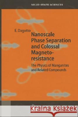 Nanoscale Phase Separation and Colossal Magnetoresistance: The Physics of Manganites and Related Compounds Dagotto, Elbio 9783540432456