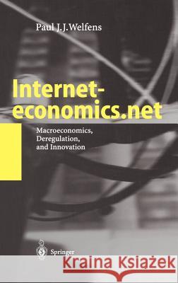 Interneteconomics.Net: Macroeconomics, Deregulation, and Innovation Welfens, Paul J. J. 9783540433378 Springer