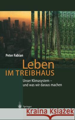 Leben Im Treibhaus: Unser Klimasystem -- Und Was Wir Daraus Machen Fabian, Peter 9783540433613 Springer, Berlin