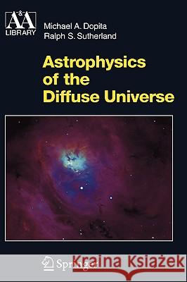 Astrophysics of the Diffuse Universe Michael A. Dopita Gustav S. Schweiger Ralph S. Sutherland 9783540433620