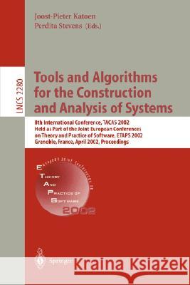 Tools and Algorithms for the Construction and Analysis of Systems: 8th International Conference, TACAS 2002, Held as Part of the Joint European Conferences on Theory and Practice of Software, ETAPS 20 Joost-Pieter Katoen, Perdita Stevens 9783540434191