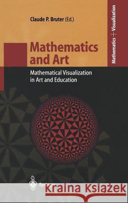 Mathematics and Art: Mathematical Visualization in Art and Education Bruter, Claude P. 9783540434221 Springer