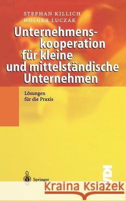 Unternehmenskooperation Für Kleine Und Mittelständische Unternehmen: Lösungen Für Die Praxis Killich, Stephan 9783540434283 Springer