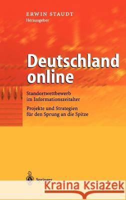 Deutschland Online: Standortwettbewerb Im Informationszeitalter Projekte Und Strategien Für Den Sprung an Die Spitze Staudt, Erwin 9783540434351
