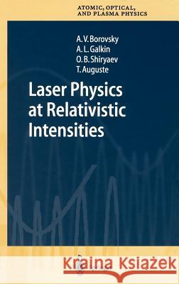 Laser Physics at Relativistic Intensities Andrew V. Borovsky Andrew L. Galkin Thierry Auguste 9783540434467 Springer