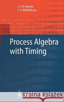 Process Algebra with Timing Jos C. M. Baeten Kees Middelburg J. C. M. Baeten 9783540434474