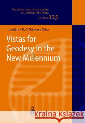 Vistas for Geodesy in the New Millennium: Iag 2001 Scientific Assembly, Budapest, Hungary, September 2-7, 2001 Adam, Jozsef 9783540434542 Springer