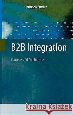 B2B Integration: Concepts and Architecture Bussler, Christoph 9783540434870 SPRINGER-VERLAG BERLIN AND HEIDELBERG GMBH & 