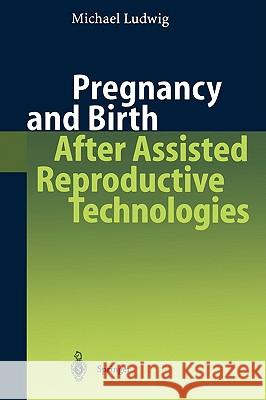 Pregnancy and Birth After Assisted Reproductive Technologies Michael Ludwig R. G. Edwards 9783540435310 Springer