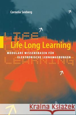 Life Long Learning: Modulare Wissensbasen Für Elektronische Lernumgebungen Seeberg, Cornelia 9783540436188