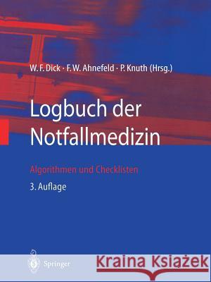 Logbuch Der Notfallmedizin: Algorithmen Und Checklisten W. F. Dick F. W. Ahnefeld P. Knuth 9783540436478 Springer