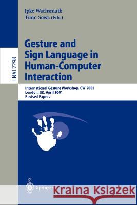 Gesture and Sign Languages in Human-Computer Interaction: International Gesture Workshop, GW 2001, London, UK, April 18-20, 2001. Revised Papers Ipke Wachsmuth, Timo Sowa 9783540436782 Springer-Verlag Berlin and Heidelberg GmbH & 