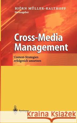 Cross-Media Management: Content-Strategien Erfolgreich Umsetzen Müller-Kalthoff, Björn 9783540436928 Springer