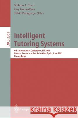 Intelligent Tutoring Systems: 6th International Conference, Its 2002, Biarritz, France and San Sebastian, Spain, June 2-7, 2002. Proceedings Cerri, Stefano a. 9783540437505