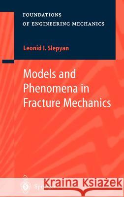 Models and Phenomena in Fracture Mechanics Leonid Iosifovich Slepian L. I. Slepyan 9783540437673 Springer