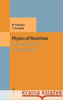 Physics of Neutrinos: And Application to Astrophysics Fukugita, Masataka 9783540438007 Springer