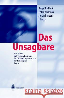 Das Unsagbare: Die Arbeit Mit Traumatisierten Im Behandlungszentrum Fur Folteropfer Berlin Birck, A. 9783540438564