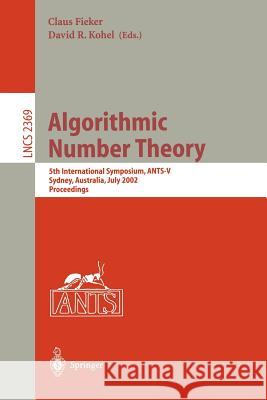 Algorithmic Number Theory: 5th International Symposium, Ants-V, Sydney, Australia, July 7-12, 2002. Proceedings Fieker, Claus 9783540438632 Springer