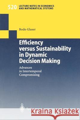 Efficiency Versus Sustainability in Dynamic Decision Making: Advances in Intertemporal Compromising Glaser, Bodo 9783540439066