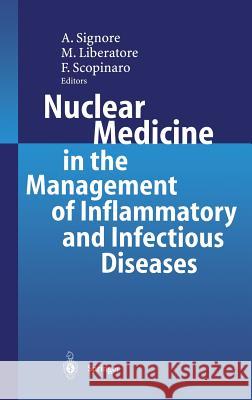 Nuclear Medicine in the Management of Inflammatory and Infectious Diseases A. Signore M. Liberatore F. Scopinaro 9783540439172 Springer