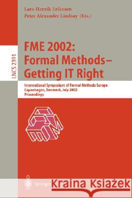 Fme 2002: Formal Methods - Getting It Right: International Symposium of Formal Methods Europe, Copenhagen, Denmark, July 22-24, 2002 Proceedings Eriksson, Lars-Henrik 9783540439288